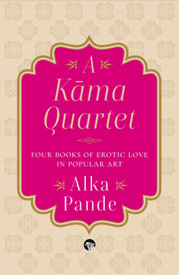 A Kama Quartet : Four Books of Erotic Love in Popular Art(Hardcover, Alka Pande)