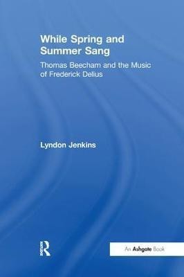 While Spring and Summer Sang: Thomas Beecham and the Music of Frederick Delius(English, Paperback, Jenkins Lyndon)