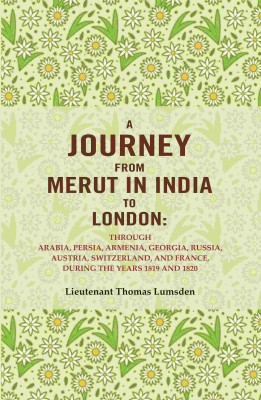 A Journey From Merut in India to London: Through Arabia, Persia, Armenia, Georgia, Russia, Austria, Switzerland, and France, During the Years 1819(Paperback, Lieutenant Thomas Lumsden)