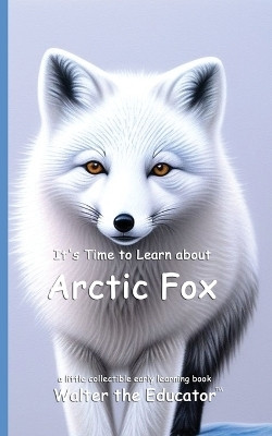 It's Time to Learn about Arctic Fox(English, Paperback, Walter the Educator)