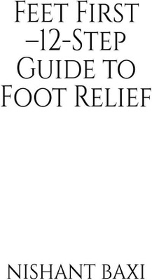 Feet First –12-Step Guide to Foot Relief(English, Paperback, Nishant Baxi)