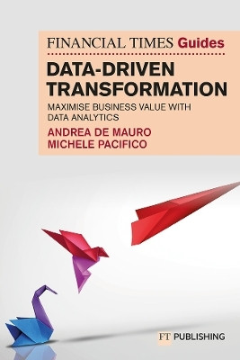The Financial Times Guide to Data-Driven Transformation: How to drive substantial business value with data analytics(English, Paperback, De Mauro Andrea)