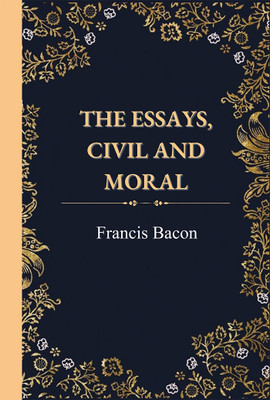 The Essays, Civil and Moral(Hardcover, Frances Bacon)