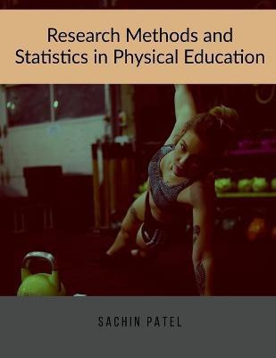 Research Methods and Statistics in Physical Education  - Book for Higher Education Exam, M.P.Ed Students and for U.G.C. NET/JRF Exams(English, Paperback, Patel Sachin)