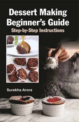 Dessert Making Beginner’s Guide: Step-by-Step Instructions(Hardcover, Surekha Arora)