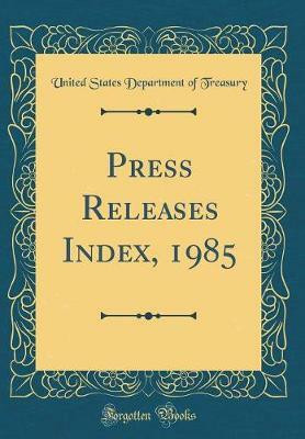 Press Releases Index, 1985 (Classic Reprint)(English, Hardcover, Treasury United States Department of)