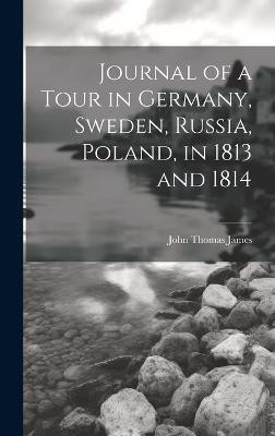 Journal of a Tour in Germany, Sweden, Russia, Poland, in 1813 and 1814(English, Hardcover, James John Thomas)