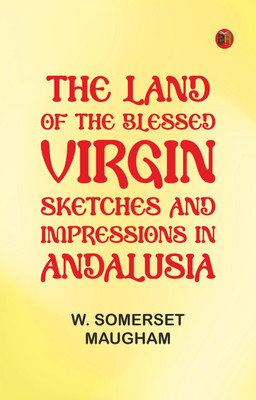 The Land of The Blessed Virgin; Sketches and Impressions in Andalusia(Paperback, W. Somerset Maugham)
