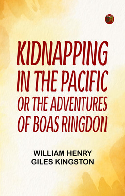 Kidnapping in the Pacific Or The Adventures of Boas Ringdon(Paperback, William Henry Giles Kingston)
