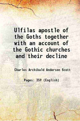 Ulfilas apostle of the Goths together with an account of the Gothic churches and their decline 1885 [Hardcover](Hardcover, Charles Archibald Anderson Scott)