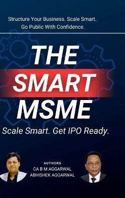 The Smart MSME  - Scale Smart. Get IPO Ready.(English, Hardcover, Ca B M Aggarwal)