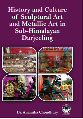 History and Culture of Sculptural Art and Metallic Art in Sub-Himalayan Darjeeling(Hardcover, Anamika Choudhury)
