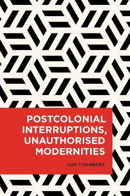 Postcolonial Interruptions, Unauthorised Modernities(English, Electronic book text, Chambers Iain)