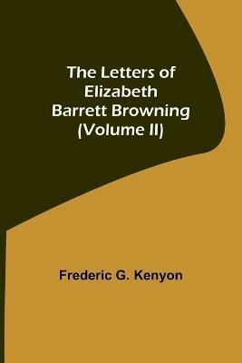 The Letters of Elizabeth Barrett Browning (Volume II)(English, Paperback, G Kenyon Frederic)