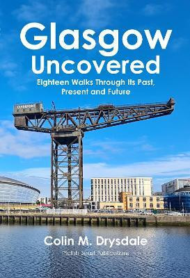 Glasgow Uncovered: Eighteen Walks Through Its Past, Present and Future(English, Paperback, Drysdale Colin M.)