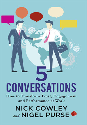 5 CONVERSATIONS HOW TO TRANSFORM TRUST ENGAGEMENT AND PERFORMANCE AT WORK(Paperback, Nick Cowley)