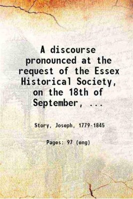 A discourse pronounced at the request of the Essex Historical Society, on the 18th of September, 1828 : in commemoration of the first settlement of Salem, in the state of Massachusetts 1828 [Hardcover](Hardcover, Story, Joseph,)