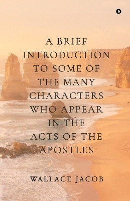 A brief introduction to some of the many characters who appear in The Acts of The Apostles(English, Paperback, WALLACE JACOB)