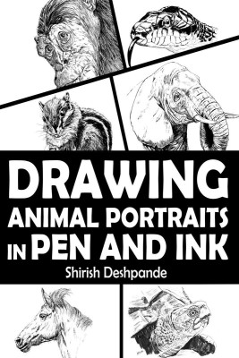 Drawing Animal Portraits in Pen and Ink  - Learn to Draw Lively Portraits of Your Favorite Animals in 20 Step-by-step Exercises(English, Paperback, Shirish Deshpande)