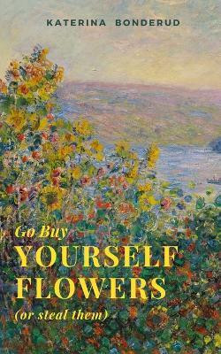 Go Buy Yourself Flowers(English, Paperback, Bonderud Katerina)
