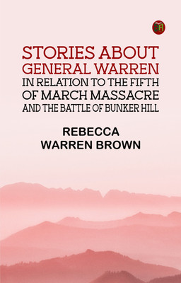 Stories about General Warren, in relation to the fifth of March massacre, and the battle of Bunker Hill(Paperback, Rebecca Warren Brown)