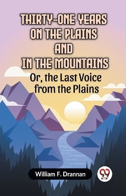 Thirty-One Years On The Plains And In The Mountains Or, The Last Voice From The Plains(English, Paperback, F Drannan William)