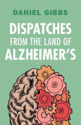 Dispatches from the Land of Alzheimer's(English, Paperback, Gibbs Daniel)