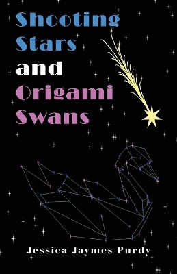 Shooting Stars & Origami Swans(English, Paperback, Jaymes Purdy Jessica)