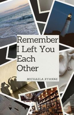 Remember I Left You Each Other(English, Paperback, Ryanne Michaela)