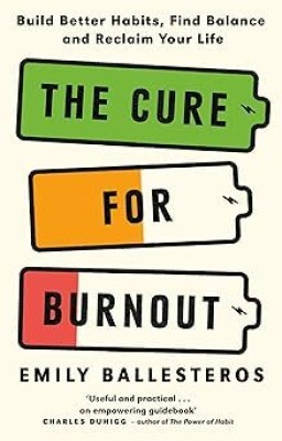 The Cure For Burnout : Build Better Habits, Find Balance And Reclaim Your Life(Paperback, Emily Ballesteros)