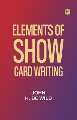 Elements of show card writing(Paperback, John H. De Wild)