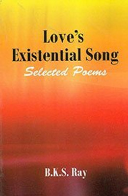 Love's Existential Song Selected Poems(Hardcover, B.K.S. Ray)