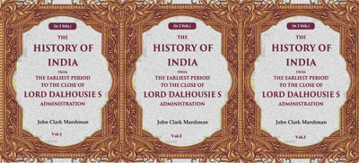 The History of India From the Earliest Period to the Close of Lord Dalhousie s Administration 3 Vols. Set(Paperback, John Clark Marshman)