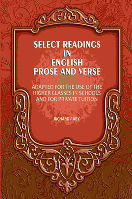 Select Readings In English Prose And Verse: Adapted For The Use Of The Higher Classes In Schools And For Private Tuition [Hardcover](Hardcover, Richard Raby)