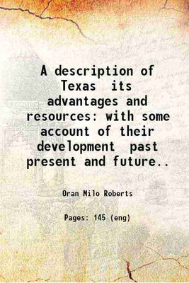 A description of Texas its advantages and resources with some account of their development past present and future.. 1881 [Hardcover](Hardcover, Oran Milo Roberts)