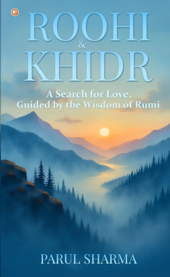 Roohi And Khidr : A Search For Love, Guided By The Wisdom Of Rumi(Paperback, Parul Sharma)