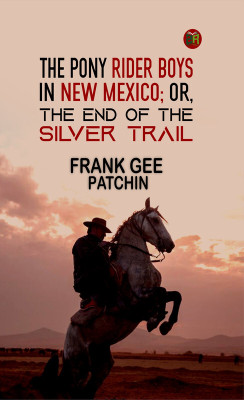 The Pony Rider Boys in New Mexico; Or, The End of the Silver Trail(Paperback, Frank Gee Patchin)