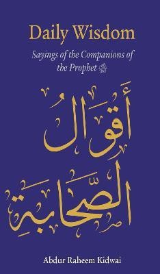 Daily Wisdom: Sayings of the Companions of the Prophet(English, Hardcover, Kidwai Abdur Raheem)