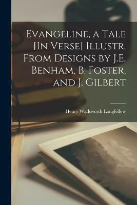 Evangeline, a Tale [In Verse] Illustr. From Designs by J.E. Benham, B. Foster, and J. Gilbert(English, Paperback, Longfellow Henry Wadsworth)