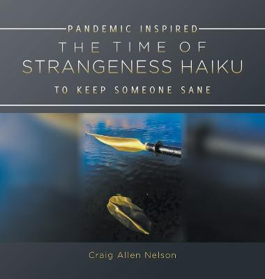 The Time of Strangeness Haiku - Pandemic Inspired to Keep Someone Sane(English, Hardcover, Nelson Craig Allen)