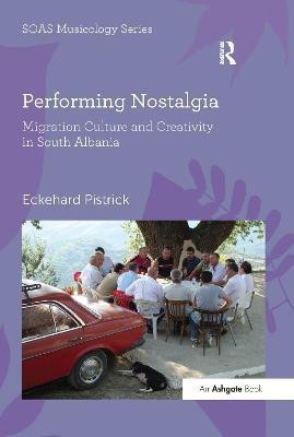 Performing Nostalgia: Migration Culture and Creativity in South Albania(English, Paperback, Pistrick Eckehard)