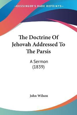 The Doctrine Of Jehovah Addressed To The Parsis(English, Paperback, Wilson John)