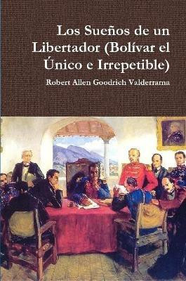 Los Suenos De Un Libertador (Bolivar El Unico e Irrepetible)(Spanish, Paperback, Goodrich Valderrama Robert Allen)