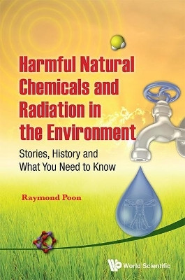 Harmful Natural Chemicals And Radiation In The Environment: Stories, History And What You Need To Know(English, Hardcover, Poon Raymond)