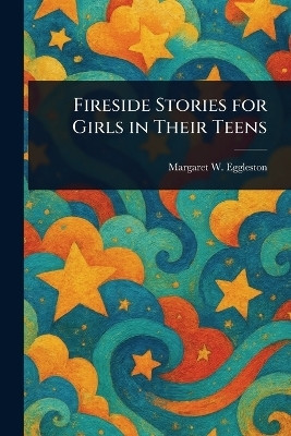 Fireside Stories for Girls in Their Teens(English, Paperback, Eggleston Margaret W (Margaret White))