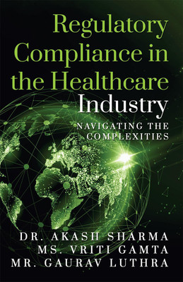 Regulatory Compliance in the Healthcare Industry(English, Paperback, Dr. Akash Sharma, Ms. Vriti Gamta, Mr. Gaurav Luthra)