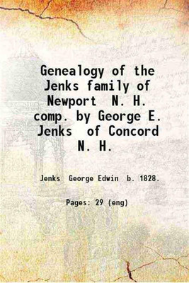 Genealogy of the Jenks family of Newport N. H. comp. by George E. Jenks of Concord N. H. 1888 [Hardcover](Hardcover, Jenks George Edwin b. .)