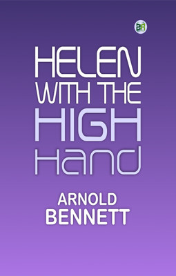 HELEN WITH THE HIGH HAND IDYLLIC DIVERSION(Paperback, Arnold Bennett)