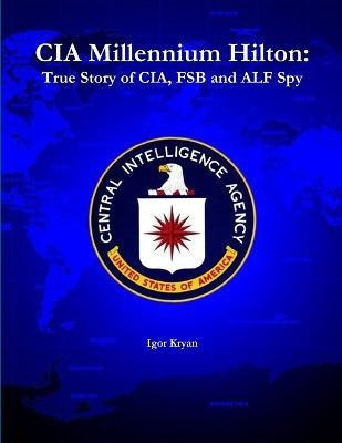 CIA Millennium Hilton: True Story of CIA, FSB and ALF Spy(English, Paperback, Kryan Igor)