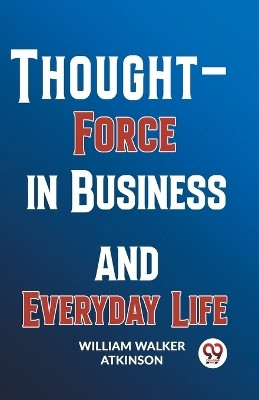 Thought-Force in Business and Everyday Life(English, Paperback, Atkinson William Walker)